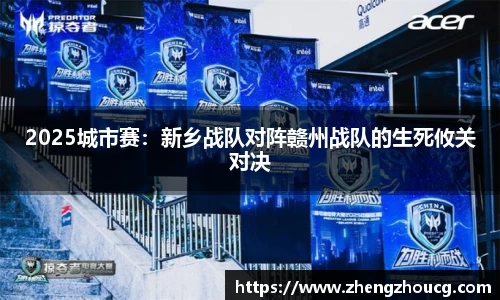 2025城市赛：新乡战队对阵赣州战队的生死攸关对决