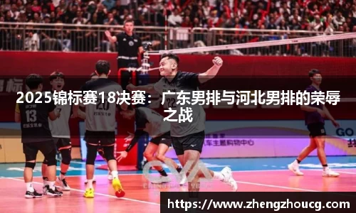 2025锦标赛18决赛：广东男排与河北男排的荣辱之战