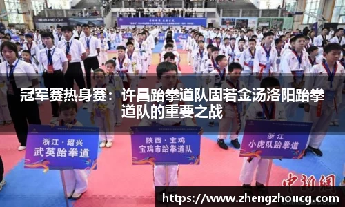 冠军赛热身赛：许昌跆拳道队固若金汤洛阳跆拳道队的重要之战