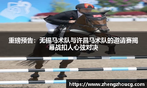 重磅预告：无锡马术队与许昌马术队的邀请赛揭幕战扣人心弦对决