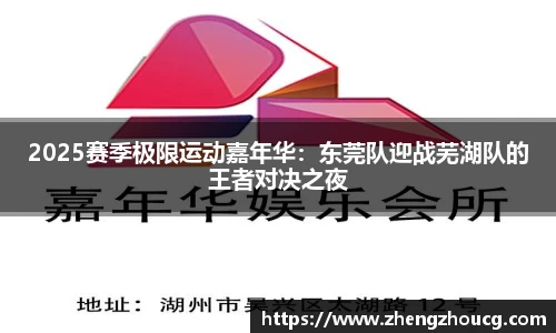 2025赛季极限运动嘉年华：东莞队迎战芜湖队的王者对决之夜